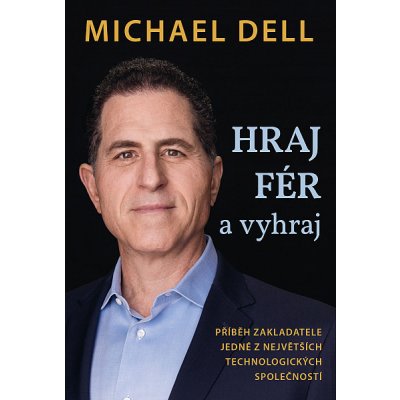 Hraj fér a vyhraj: Příběh zakladatele jedné z největších technologických společností - Michael Dell