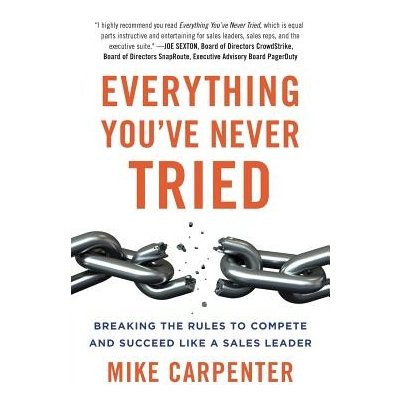 Everything You've Never Tried: Breaking the Rules to Compete and Succeed Like a Sales Leader Carpenter MikePaperback – Hledejceny.cz