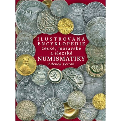 Ilustrovaná encyklopedie české, moravské a slezské numismatiky: Zdeněk Petráň – Hledejceny.cz