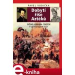 Dobytí říše Aztéků. Tažení Hernána Cortése v letech 1519–1521 - Pavel Vodička – Hledejceny.cz