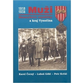Muži Masarykovy republiky a kraj Vysočina - Karel Černý, Luboš Göbl, Petr Krčál