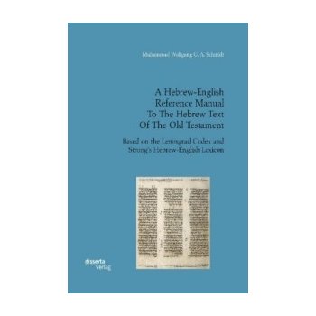 A Hebrew-English Reference Manual To The Hebrew Text Of The Old Testament. Based on the Leningrad Codex and Strongs Hebrew-English Lexicon