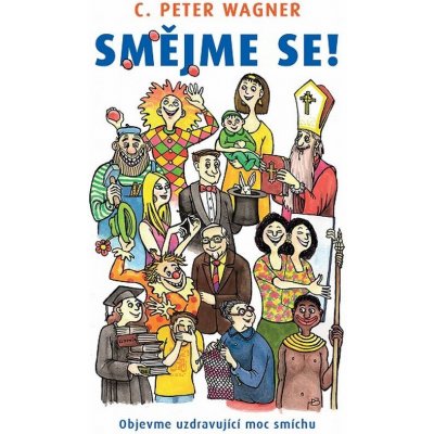 Smějme se! - C. Peter Wagner Objevme uzdravující moc smíchu – Zbozi.Blesk.cz