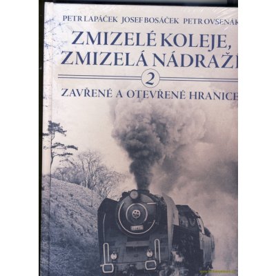 Zmizelé koleje, zmizelá nádraží 2 - Petr Lapáček, Petr Ovsenák, Josef Bosáček – Zboží Mobilmania