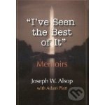 I\'ve Seen the Best of It - Joseph W. Alsop, Adam Platt – Hledejceny.cz
