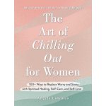 The Art of Chilling Out for Women: 100+ Ways to Replace Worry and Stress with Spiritual Healing, Self-Care, and Self-Love Coleman Angela D.Pevná vazba – Hledejceny.cz