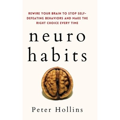 Neuro-Habits: Rewire Your Brain to Stop Self-Defeating Behaviors and Make the Right Choice Every Time Hollins PeterPaperback – Hledejceny.cz
