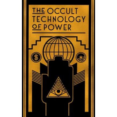 The Occult Technology of Power: The Initiation of the Son of a Finance Capitalist into the Arcane Secrets of Economic and Political Power Transcriber ThePaperback – Zboží Mobilmania