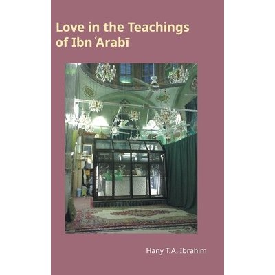 Love in the Teachings of Ibn Arabī: Monographs in Arabic and Islamic Studies Ibrahim Hany T. a.Pevná vazba