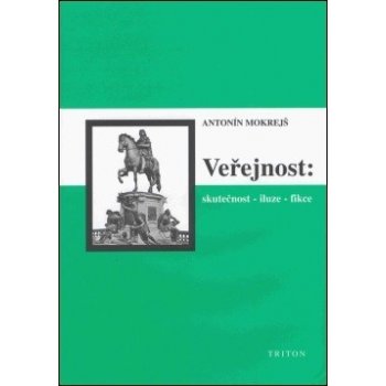 Mokrejš Antonín - Veřejnost Skutečnost - iluze - fikce