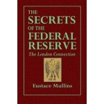 The Secrets of the Federal Reserve -- The London Connection Mullins EustacePaperback – Hledejceny.cz