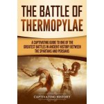 The Battle of Thermopylae: A Captivating Guide to One of the Greatest Battles in Ancient History Between the Spartans and Persians – Hledejceny.cz