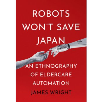 Robots Won't Save Japan: An Ethnography of Eldercare Automation Wright JamesPevná vazba