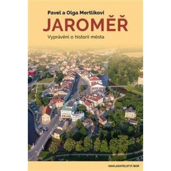 Jaroměř - Vyprávění o historii města - Pavel Mertlík, Olga Mertlíková