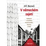 V německém zajetí - Svědectví o Osvětimi, Buchenwaldu, Dachau a Doře - Jiří Beneš – Sleviste.cz