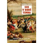 Sex v době temna. Sexuální život na českém jihu v prvním století Schwarzenberků - 1660-1770 - Jaroslav Čechura - Rybka Publishers – Zboží Dáma