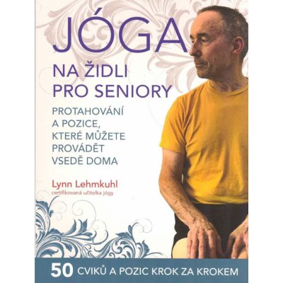 Jóga na židli pro seniory – Protahování a pozice, které můžete provádět vsedě doma - LEHMKUHL Lynn – Zbozi.Blesk.cz