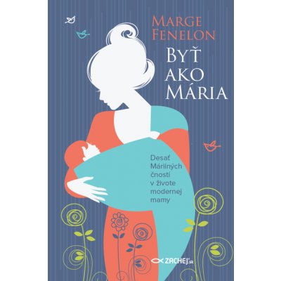 Byť ako Mária: Desať Máriiných čností v živote modernej mamy - Marge Fenelon – Zboží Mobilmania