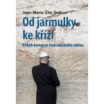 Od jarmulky ke kříži - Příběh konverze francouzského rabína - Jean-Marie Élie Setbon – Hledejceny.cz