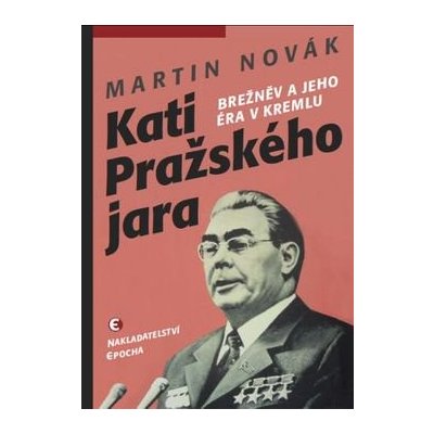 Kati pražského jara - Brežněv a jeho éra v Kremlu - Martin Novák – Zboží Mobilmania