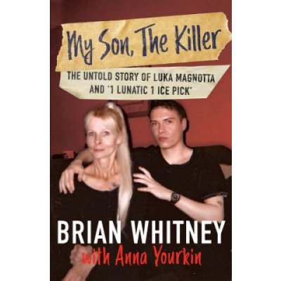 My Son, The Killer: The Untold Story of Luka Magnotta and 1 Lunatic 1 Ice Pick Whitney BrianPaperback – Hledejceny.cz