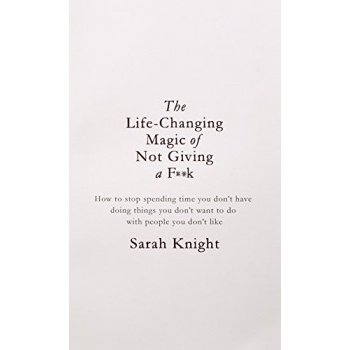 The Life-Changing Magic of Not Giving a F**k... Sarah Knight