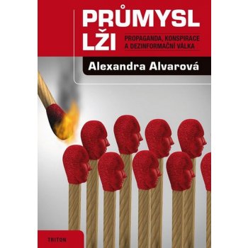 Průmysl lži - Propaganda, konspirace, a dezinformační válka - Alexandra Alvarová