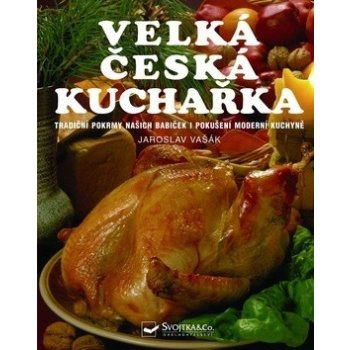 Velká česká kuchařka - tradiční pokrmy našich babiček i pokušení moderní kuchyně - Vašák Jaroslav