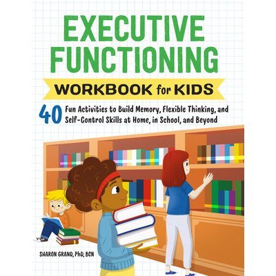 Executive Functioning Workbook for Kids: 40 Fun Activities to Build Memory, Flexible Thinking, and Self-Control Skills at Home, in School, and Beyond – Zboží Mobilmania