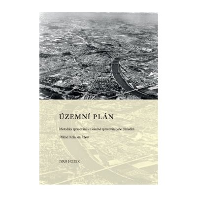 Územní plán - Metodika zpracování a následné zpracování jeho důsledků - Nosek Ivan