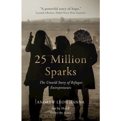 25 Million Sparks: The Untold Story of Refugee Entrepreneurs Hanna Andrew LeonPevná vazba – Zbozi.Blesk.cz
