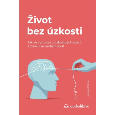 Život bez úzkosti / Jak se vymotat z úzkostných stavů a znovu se nadechnout - Brewer Judson