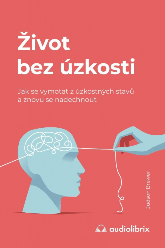 Život bez úzkosti / Jak se vymotat z úzkostných stavů a znovu se nadechnout - Brewer Judson