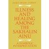 Kniha Illness and Healing among the Sakhalin Ainu