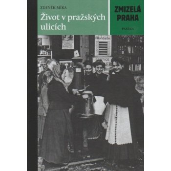 Zmizelá Praha - Život v pražských ulicích - Míka Zdeněk