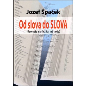 Od slova do SLOVA: Recenzie a príležitostné texty - Jozef Špaček