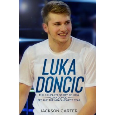 Luka Doncic: The Complete Story of How Luka Doncic Became the NBA's Newest Star – Zboží Mobilmania