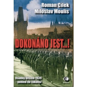 Dokonáno jest...! Osudný březen 1939 pohled do zákulisí Roman Cílek