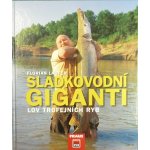 Sladkovodní giganti - Lov trojfejních ryb - Laufer Florian – Hledejceny.cz