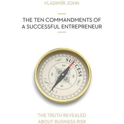 THE TEN COMMANDMENTS OF A SUCCESSFUL ENTREPRENEUR - John Vladimir