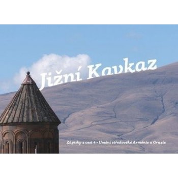 Jižní Kavkaz - Zápisky z cest 4. Umění středověké Arménie a Gruzie - Ivan Foletti