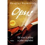 Opus -- Od vize k plánu a jeho naplnění - Douglas Vermeeren – Hledejceny.cz