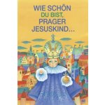 Wie schön du bist, prager jesuskind... - Ivana Pecháčková, Lucie Dvořáková – Hledejceny.cz