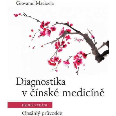 Diagnostika v čínské medicíně – Obsáhlý průvodce - Maciocia Giovanni – Zbozi.Blesk.cz