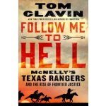 Follow Me to Hell: McNellys Texas Rangers and the Rise of Frontier Justice Clavin Tom – Hledejceny.cz