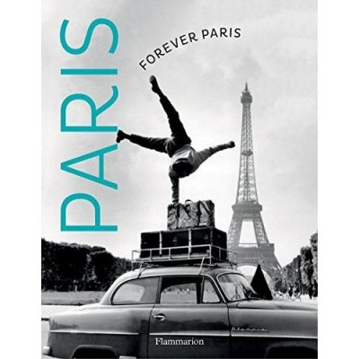 Forever Paris: Timeless Photographs of the City of Lights