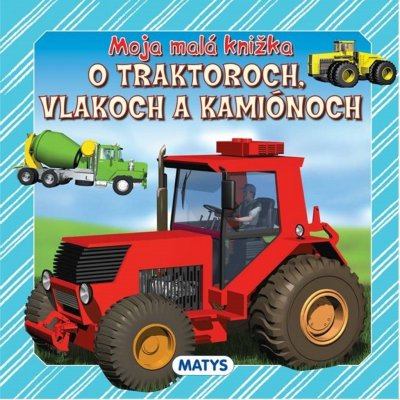 Moja malá knižka o traktoroch, vlakoch a kamiónoch – Zboží Mobilmania