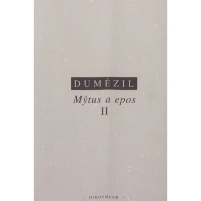 Mýtus a epos II. -- Indoevropské epické vzory: hrdina, kouzelník, král - Dumézil Georges – Hledejceny.cz