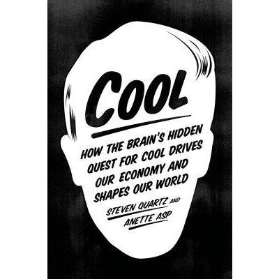 Cool : How the Brain's Hidden Quest for Cool Drives Our Economy and Shapes Our World Quartz Steven Paperback