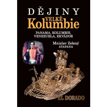 Dějiny Velké Kolumbie - Panama, Kolumbie, Venezuela, Ekvádor - Mnislav Zelený-Atapana